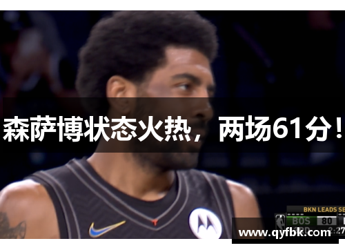 森萨博状态火热，两场61分！